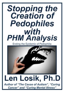 portada Stopping the Creation of Pedophiles with PHM Analysis: Ending the Epidemic of Pedophilia (en Inglés)