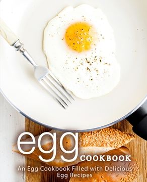 portada Egg Cookbook: An egg Cookbook Filled With Delicious egg Recipes (en Inglés)
