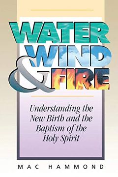 portada Water, Wind and Fire: Understanding the new Birth and the Baptism of the Holy Spirit (en Inglés)