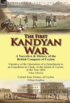 portada The First Kandyan War: A Narrative & History of the British Conquest of Ceylon-Narrative of the Operations of a Detachment in an Expedition t (en Inglés)
