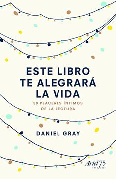 portada Este Libro te Alegrará la Vida: 50 Placeres Íntimos de la Lectura (in Spanish)