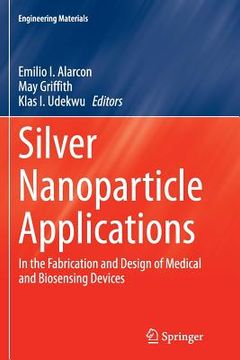 portada Silver Nanoparticle Applications: In the Fabrication and Design of Medical and Biosensing Devices (in English)