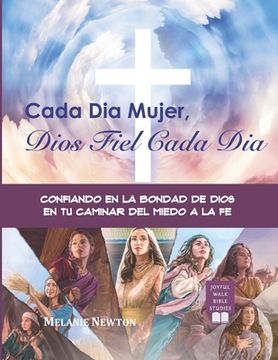 portada Cada Dia Mujer, Dios Fiel Cada Dia: Confiando en la Bondad de Dios en tu Caminar del Miedo a la Fe