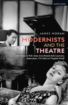 portada Modernists and the Theatre: The Drama of W. B. Yeats, Ezra Pound, D. H. Lawrence, James Joyce, T. S. Eliot and Virginia Woolf (en Inglés)