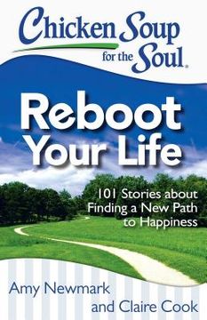 portada Chicken Soup for the Soul: Reboot Your Life: 101 Stories about Finding a New Path to Happiness (en Inglés)