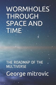 portada Wormholes Through Space and Time: The Roadmap of the Multiverse (en Inglés)