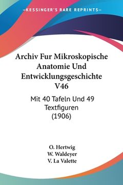 portada Archiv Fur Mikroskopische Anatomie Und Entwicklungsgeschichte V46: Mit 40 Tafeln Und 49 Textfiguren (1906) (en Alemán)