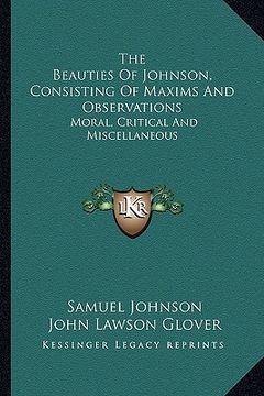 portada the beauties of johnson, consisting of maxims and observations: moral, critical and miscellaneous (in English)
