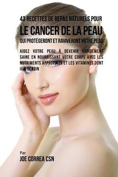 portada 43 Recettes de Repas Naturels pour le cancer de la peau qui protégeront et raviveront votre peau: Aidez votre peau à devenir rapidement saine en nourr (en Francés)