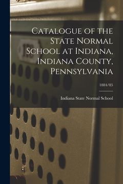 portada Catalogue of the State Normal School at Indiana, Indiana County, Pennsylvania; 1884/85 (in English)