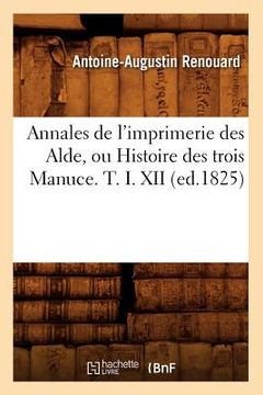 portada Annales de l'Imprimerie Des Alde, Ou Histoire Des Trois Manuce. T. I. XII (Ed.1825) (en Francés)