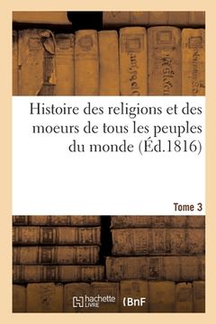 portada Histoire Des Religions Et Des Moeurs de Tous Les Peuples Du Monde. Tome 3 (en Francés)