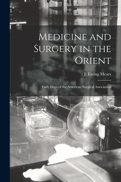 portada Medicine and Surgery in the Orient: Early Days of the American Surgical Association