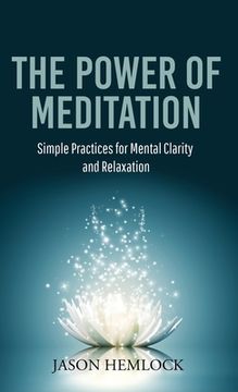 portada The Power of Meditation: Simple Practices for Mental Clarity and Relaxation (en Inglés)