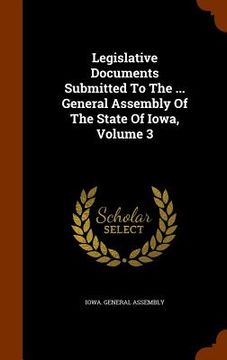portada Legislative Documents Submitted To The ... General Assembly Of The State Of Iowa, Volume 3 (in English)
