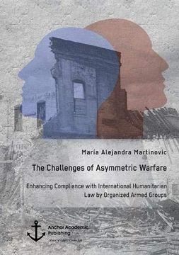 portada The Challenges of Asymmetric Warfare. Enhancing Compliance With International Humanitarian law by Organized Armed Groups (en Inglés)