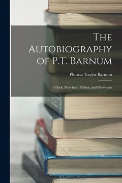 portada The Autobiography of P.T. Barnum: Clerk, Merchant, Editor, and Showman (en Inglés)