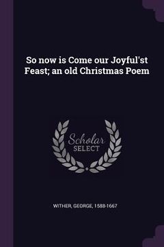 portada So now is Come our Joyful'st Feast; an old Christmas Poem