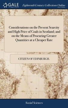 portada Considerations on the Present Scarcity and High Price of Coals in Scotland; and on the Means of Procuring Greater Quantities at a Cheaper Rate (en Inglés)