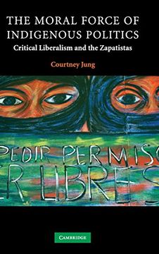 portada The Moral Force of Indigenous Politics Hardback: Critical Liberalism and the Zapatistas (Contemporary Political Theory) (in English)