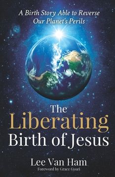 portada The Liberating Birth of Jesus: A Birth Story Able to Reverse Our Planet's Perils