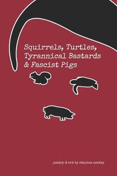 portada Squirrels, Turtles, Tyrannical Bastards & Fascist Pigs (en Inglés)