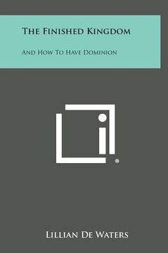 portada The Finished Kingdom: And How to Have Dominion (in English)