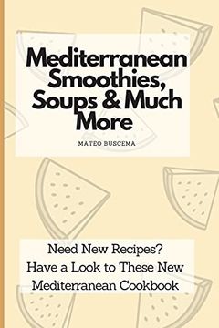 portada Mediterranean Smoothies, Soups & Much More: Need new Recipes? Have a Look to These new Mediterranean Cookbook 