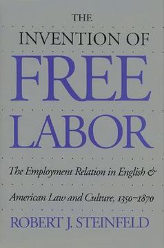 portada the invention of free labor: the employment relation in english and american law and culture, 1350-1870 (in English)