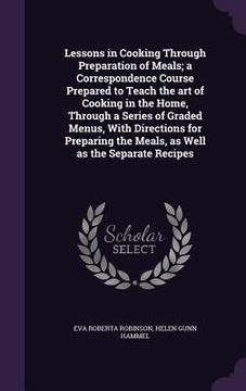 portada Lessons in Cooking Through Preparation of Meals; a Correspondence Course Prepared to Teach the art of Cooking in the Home, Through a Series of Graded
