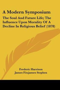 portada a modern symposium: the soul and future life; the influence upon morality of a decline in religious belief (1878) (en Inglés)