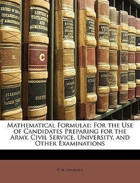portada mathematical formulae: for the use of candidates preparing for the army, civil service, university, and other examinations (en Inglés)