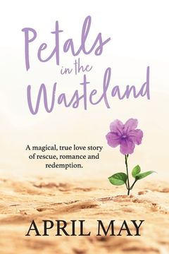 portada Petals in the Wasteland: A magical, true love story of rescue, romance and redemption (in English)