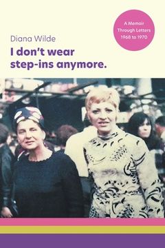 portada I don't wear step-ins anymore: A memoir through letters, 1968 to 1970 (en Inglés)