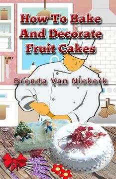 portada How To Bake And Decorate Fruit Cakes (en Inglés)