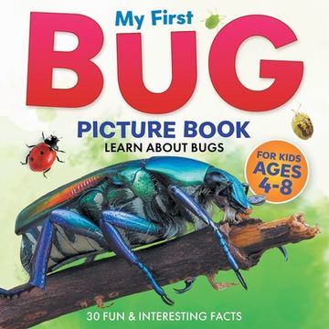 portada My First Bug Picture Book: Learn About Bugs For Kids Ages 4-8 30 Fun & Interesting Facts (en Inglés)