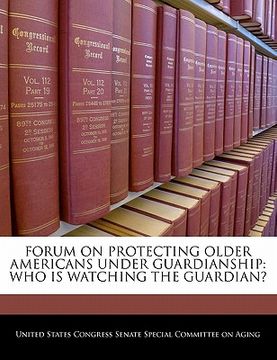 portada forum on protecting older americans under guardianship: who is watching the guardian? (en Inglés)