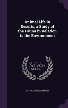 portada Animal Life in Deserts, a Study of the Fauna in Relation to the Environment (en Inglés)