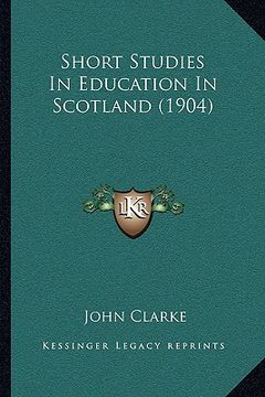 portada short studies in education in scotland (1904) (en Inglés)