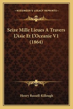 portada Seize Mille Lieues A Travers L'Asie Et L'Oceanie V1 (1864) (en Francés)