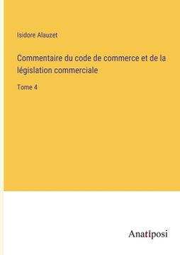 portada Commentaire du code de commerce et de la législation commerciale: Tome 4 (en Francés)