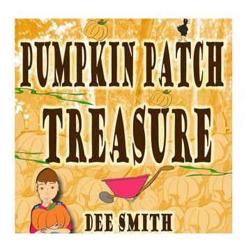 portada Pumpkin Patch Treasure: A rhyming picture book for kids about a boy who finds the perfect pumpkin in a pumpkin patch during the fall season.