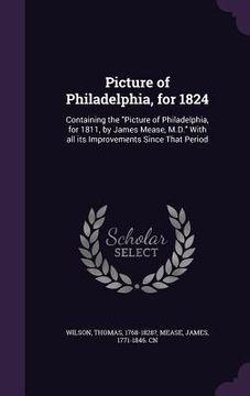 portada Picture of Philadelphia, for 1824: Containing the "Picture of Philadelphia, for 1811, by James Mease, M.D." With all its Improvements Since That Perio (en Inglés)