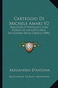 portada Carteggio Di Michele Amari V2: Raccolto E Postillato Coll' Elogio Di Lui Letto Nell' Accademia Della Crusca (1896) (en Italiano)