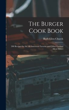 portada The Burger Cook Book; 200 Recipes for the All-American Favorite and Other Ground Meat Dishes (en Inglés)