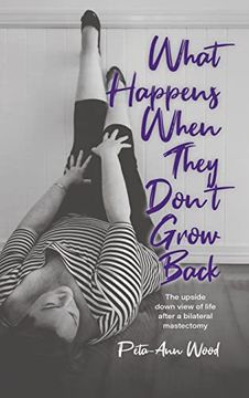 portada What Happens When They Don't Grow Back: The Upside Down View of Life After a Bilateral Mastectomy 