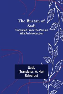 portada The Bustan of Sadi; Translated from the Persian with an introduction (en Inglés)