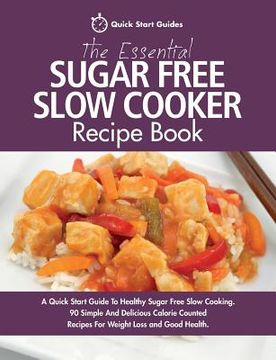 portada The Essential Sugar Free Slow Cooker Recipe Book: A Quick Start Guide To Healthy Sugar Free Slow Cooking. 90 Simple And Delicious Calorie Counted Reci (en Inglés)