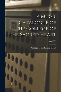 portada A.M.D.G. Catalogue of the College of the Sacred Heart; 1888-1889 (en Inglés)