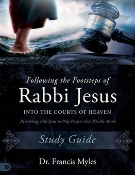 portada Following the Footsteps of Rabbi Jesus into the Courts of Heaven Study Guide: Partnering with Jesus to Pray Prayers That Hit the Mark (en Inglés)
